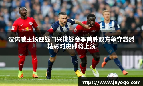 汉诺威主场迎战门兴挑战赛季首胜双方争夺激烈精彩对决即将上演